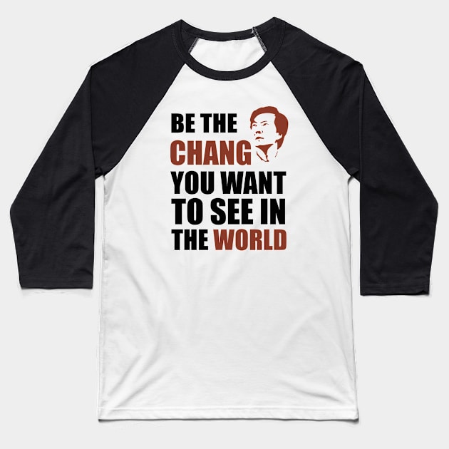 Be The Chang - You Want To See Baseball T-Shirt by GraphicTeeShop